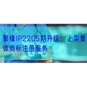 聚缘IP2205期升级：上架集体商标注册服务